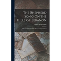 The Shepherd Song On the Hills of Lebanon: The Twenty-Third Psalm Illustrated and Explained