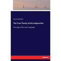 The True Theory of the Subjunctive: The Logic of the Latin Language