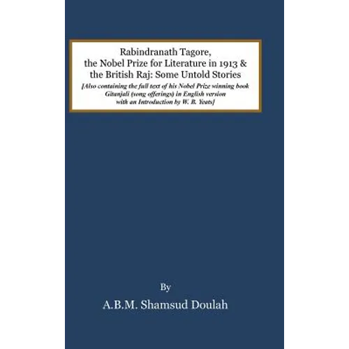 Rabindranath Tagore, the Nobel Prize for Literature in 1913, and the British Raj: Some Untold Stories