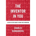 The Inventor in You: A Step-By-Step Guide to Your First Invention