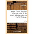 Cours d'Art Et d'Histoire Militaires, Cours de 1re Année, Revu Et Corrigé En 1870. Livre 1 Livre 1