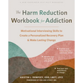 The Harm Reduction Workbook for Addiction: Motivational Interviewing Skills to Create a Personalized Recovery Plan and Make Lasting Change