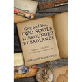 Greg and Doc, Two Souls Surrounded by Badlands: A Memoir of Adventure, Discovery, Anguish and Triumph