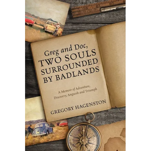 Greg and Doc, Two Souls Surrounded by Badlands: A Memoir of Adventure, Discovery, Anguish and Triumph
