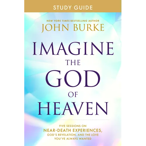 Imagine the God of Heaven Study Guide: Five Sessions on Near-Death Experiences, God's Revelation, and the Love You've Always Wanted