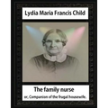 The Family Nurse. 1837, by Lydia Maria Child: The family nurse; or, Companion of the frugal housewife. [microform]