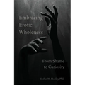Embracing Erotic Wholeness: From Shame to Curiosity