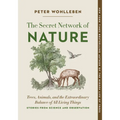 The Secret Network of Nature: Trees, Animals, and the Extraordinary Balance of All Living Things-- Stories from Science and Observation
