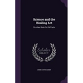 Science and the Healing Art: Or a New Book On Old Facts