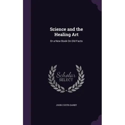 Science and the Healing Art: Or a New Book On Old Facts