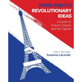 Paris and Its Revolutionary Ideas: A Guide to French Culture and the Capital