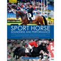 Sport Horse Soundness and Performance: Training Advice for Dressage, Showjumping and Event Horses from Champion Riders, Equine Scientists and Vets
