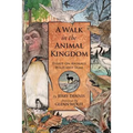 A Walk in the Animal Kingdom: Essays on Animals Wild and Tame
