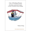 City of Working Women: Life, Space, and Social Control in Early Twentieth-Century Beijing Volume 64