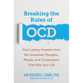 Breaking the Rules of Ocd: Find Lasting Freedom from the Unwanted Thoughts, Rituals, and Compulsions That Rule Your Life
