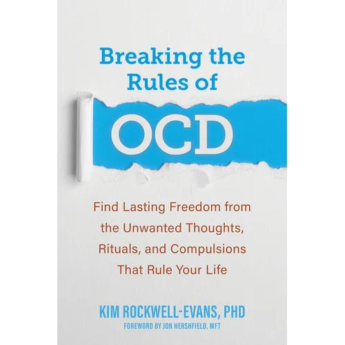 Breaking the Rules of Ocd: Find Lasting Freedom from the Unwanted Thoughts, Rituals, and Compulsions That Rule Your Life