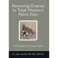 Removing Ovaries to Treat Women's Pelvic Pain: The Biography of Dr. Robert Battey