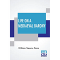 Life On A Mediaeval Barony: A Picture Of A Typical Feudal Community In The Thirteenth Century
