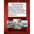 A Reply to the REV. Mr. Fletcher's Vindication of Mr. Wesley's Calm Address to Our American Colonies.