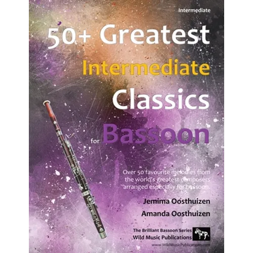 50+ Greatest Intermediate Classics for Bassoon: Instantly recognisable tunes by the world's greatest composers arranged for the intermediate bassoon p