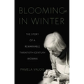 Blooming in Winter: The Story of a Remarkable Twentieth-Century Woman
