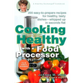 Cooking Healthy with a Food Processor: 200 Easy-To-Prepare Recipes for Healthy, Tasty Dishes--Whipped Up in Seconds Flat: A Cookbook