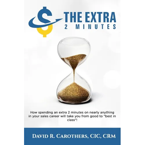 The Extra 2 Minutes: How spending an extra 2 minutes on nearly anything in your sales career will take you from good to best in class!