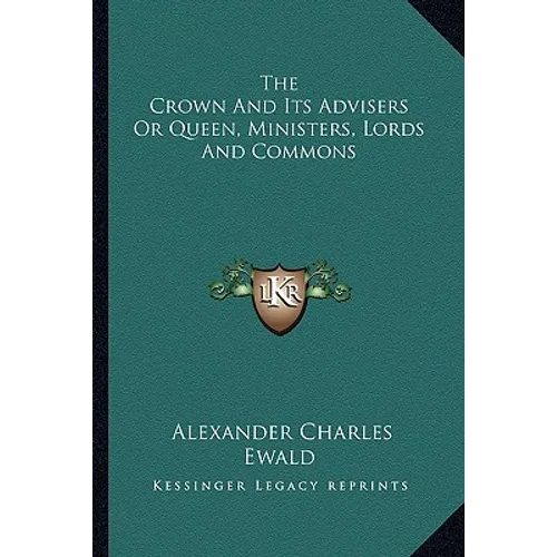 The Crown And Its Advisers Or Queen, Ministers, Lords And Commons