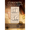 CURIOSITY, Adventure Travel, Exploration, Trade, War, Murder: The European Expansion, 15th to 20th Century
