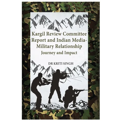 Kargil Review Committee Report and Indian Media-Military Relationship: Journey and Impact