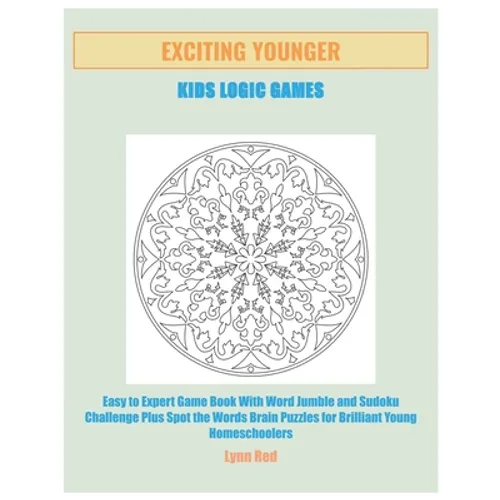 Exciting Younger Kids Logic Games: Easy to Expert Game Book With Word Jumble and Sudoku Challenge Plus Spot the Words Brain Puzzles for Brilliant Youn