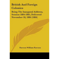 British And Foreign Colonies: Being The Inaugural Address, Session 1884-1885, Delivered November 18, 1884 (1884)