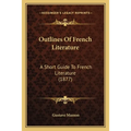 Outlines Of French Literature: A Short Guide To French Literature (1877)