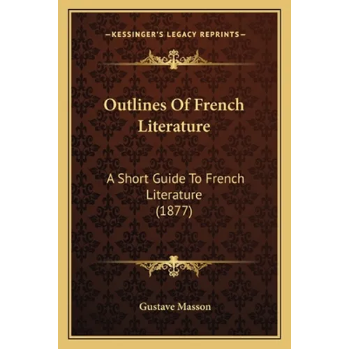 Outlines Of French Literature: A Short Guide To French Literature (1877)