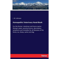 Homopathic Veterinary Hand-Book: For the farmer, stockman and horse owner. Giving in plain, practical terms, description, symptoms and remedies for al