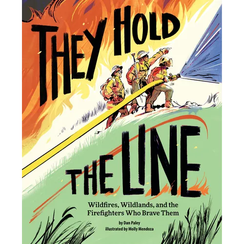 They Hold the Line: Wildfires, Wildlands, and the Firefighters Who Brave Them