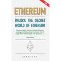 Ethereum: Unlock the Secret World of Ethereum, Ethereum Wallet, Ethereum Mining, Ethereum Investing and Trading, Smart Contracts