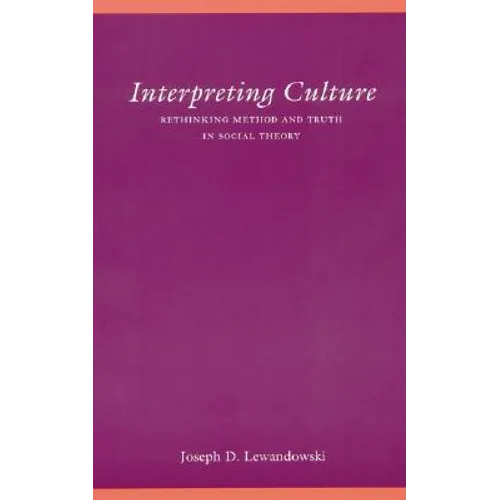Interpreting Culture: Rethinking Method and Truth in Social Theory