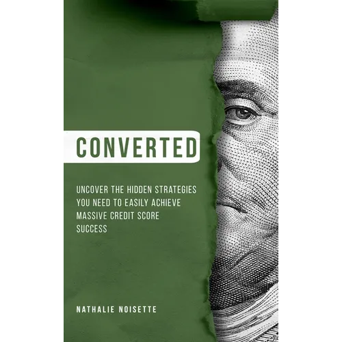 Converted Hardcover: Uncover The Hidden Strategies You Need To Easily Achieve Massive Credit Score Success