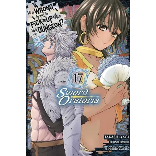 Is It Wrong to Try to Pick Up Girls in a Dungeon? on the Side: Sword Oratoria, Vol. 17 (Manga)