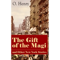 The Gift of the Magi and Other New York Stories: The Skylight Room, the Voice of the City, the Cop and the Anthem, a Retrieved Information, the Last L