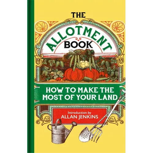 The Allotment Book: How to Make the Most of Your Land