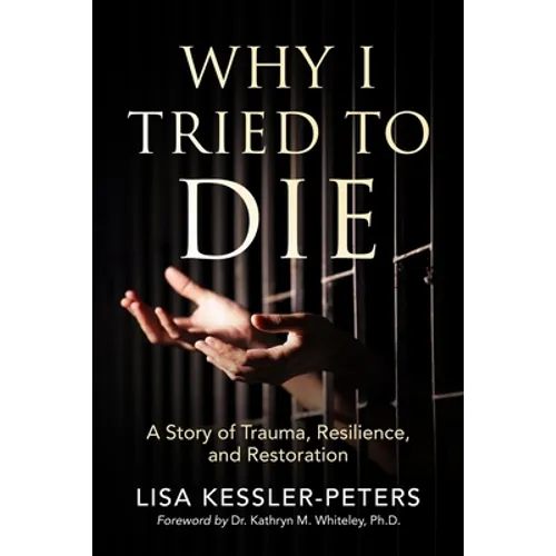 Why I Tried to Die: A Story of Trauma, Resilience and Restoration