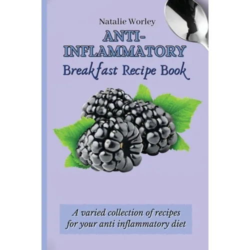 Anti-Inflammatory Breakfast Recipe Book: A varied collection of recipes for your anti inflammatory diet