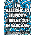 Allergic To Stupidity I Break Out In Sarcasm A Snarky Coloring Book For Adults: Anti-Stress Coloring Sheets With Sarcastic Quotes, Hilarious Coloring
