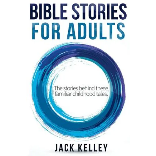 Bible Stories For Adults: The Stories Behind These Familiar Childhood Tales