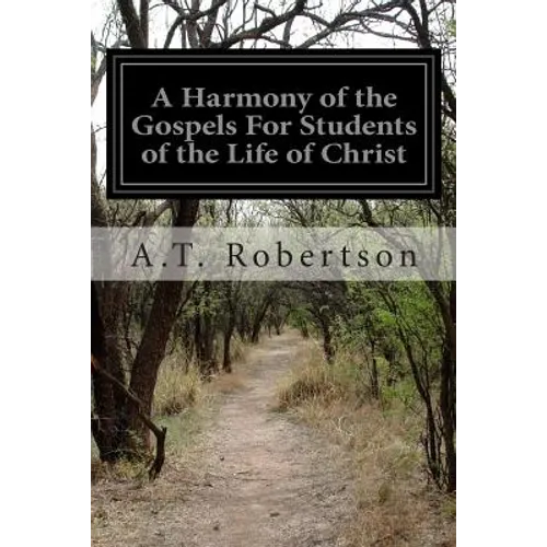 A Harmony of the Gospels For Students of the Life of Christ