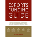 Esports Funding Guide: How esports teams, organizations and sports clubs can create solid, profitable revenue streams to secure the operation and deve
