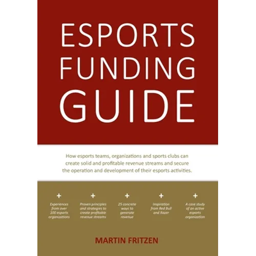 Esports Funding Guide: How esports teams, organizations and sports clubs can create solid, profitable revenue streams to secure the operation and deve