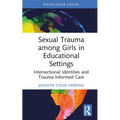 Sexual Trauma among Girls in Educational Settings: Intersectional Identities and Trauma-Informed Care